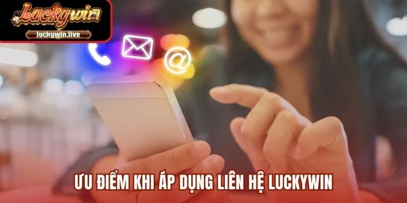 Ưu điểm khi áp dụng liên hệ LUCKYWIN