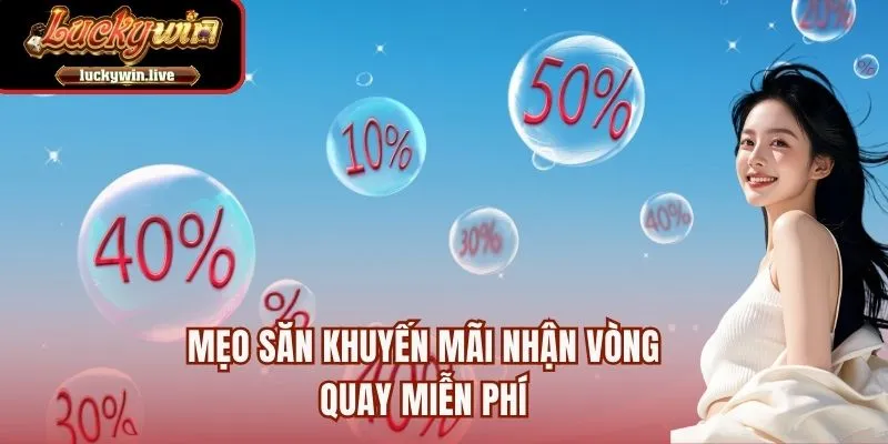 Mẹo săn khuyến mãi nhận vòng quay miễn phí
