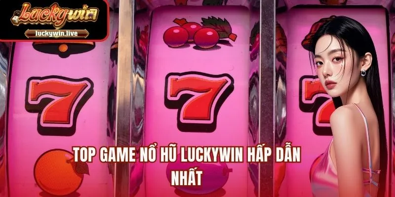 Top game nổ hũ LUCKYWIN hấp dẫn nhất