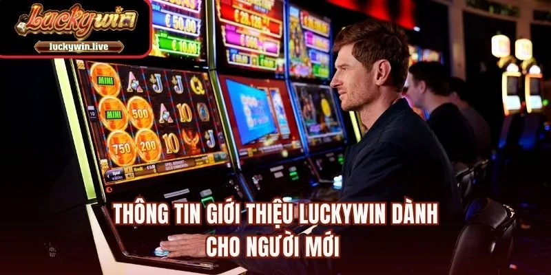 Thông tin giới thiệu LUCKYWIN dành cho người mới